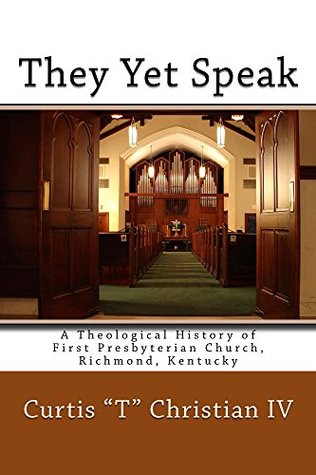 Read They Yet Speak: A Theological History of First Presbyterian Church, Richmond, Kentucky - Curtis T Christian IV file in ePub