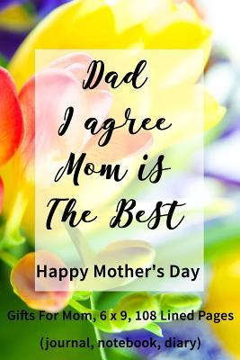 Read Dad I Agree Mom Is the Best: Happy Mother's Day, Gifts for Mom, 6 X 9, 108 Lined Pages (Journal, Notebook, Diary) -  | PDF