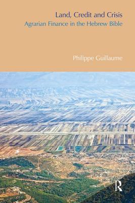 Read Online Land, Credit and Crisis: Agrarian Finance in the Hebrew Bible - Philippe Guillaume | PDF