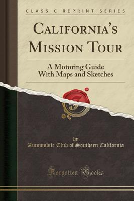 Download California's Mission Tour: A Motoring Guide with Maps and Sketches (Classic Reprint) - Automobile Club of Southern California | PDF