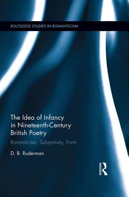 Read Online The Idea of Infancy in Nineteenth-Century British Poetry: Romanticism, Subjectivity, Form - D B Ruderman | ePub