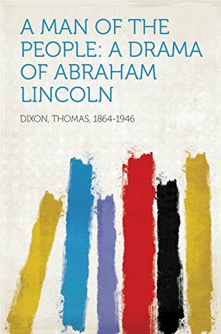 Full Download A Man of the People: A Drama of Abraham Lincoln - Thomas Dixon Jr. | PDF