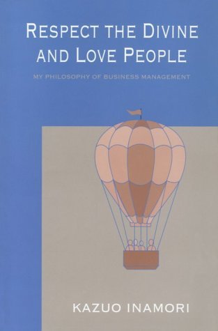 Read Online Respect the Divine and Love People: My Philosophy of Business Management - Kazuo Inamori file in PDF