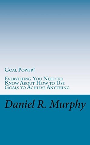 Read Online Goal Power: Everything You Need to Know About How to Use Goals to Achieve Anything (Little Success Books Book 1) - Daniel Murphy file in PDF