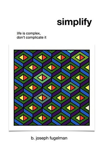 Full Download Simplify: Life is complex, don't complicate it - B. Joseph Fugelman file in PDF