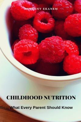 Read Childhood Nutrition: What Every Parent Should Know - Anthony Ekanem | ePub