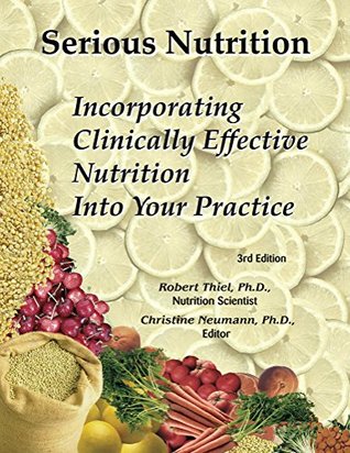Read Online Serious Nutrition: Incorporating Clinically Effective Nutrition Into Your Practice - Robert Thiel | PDF