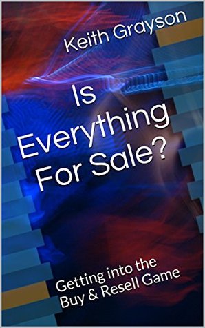 Download Is Everything For Sale?: Getting into the Buy & Resell Game - Keith Grayson | ePub
