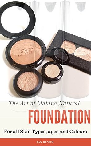 Read The Art of Making Natural Foundation: Mineral makeup, liquid, pressed foundations, skin correctors and concealers. - Jan Benham | ePub