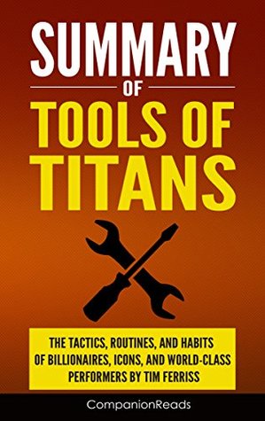 Read Summary of Tools of Titans: The Tactics, Routines, and Habits of Billionaires, Icons, and World-Class Performers by Tim Ferriss - CompanionReads Summary file in PDF