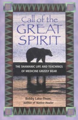 Read Online Call of the Great Spirit: The Shamanic Life and Teachings of Medicine Grizzly Bear - Bobby Lake-Thom file in PDF