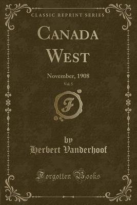 Download Canada West, Vol. 5: November, 1908 (Classic Reprint) - Herbert Vanderhoof file in ePub