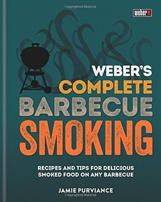Read Weber's Complete BBQ Smoking: Recipes and tips for delicious smoked food on any barbecue - Jamie Purviance file in ePub