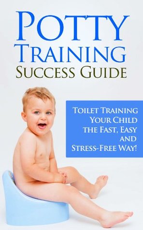 Read Potty Training Success Guide: Toilet Training Your Child the Fast, Easy and Stress-Free Way! (Potty Train and Toilet Train Mastery Book 1) - Yvonne Levy file in PDF