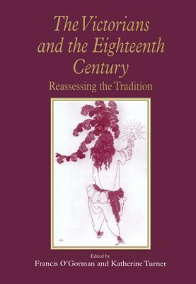 Full Download The Victorians and the Eighteenth Century: Reassessing the Tradition - Francis O'Gorman file in ePub