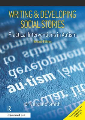 Read Online Writing and Developing Social Stories Ed. 2: Practical Interventions in Autism - Caroline Smith | PDF