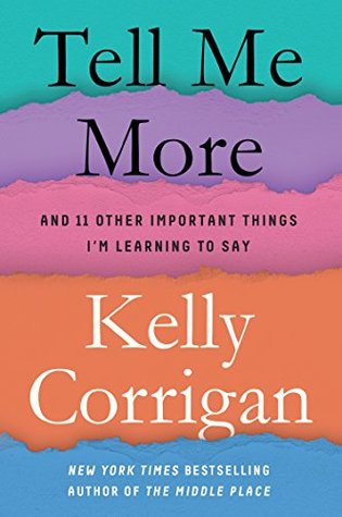 Read Tell Me More: Stories About the 12 Hardest Things I'm Learning to Say - Kelly Corrigan | ePub