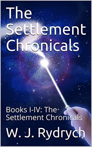 Read Online The Settlement Chronicals: Books I-IV: The Settlement Chronicals - W. J. Rydrych | ePub