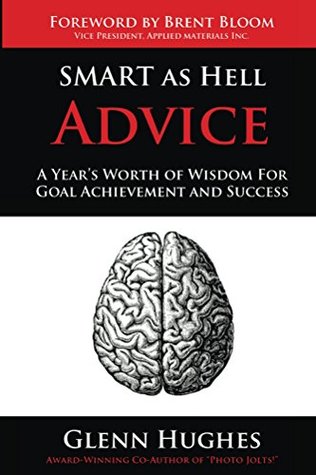 Download SMART as Hell Advice: A Year's Worth of Wisdom For Goal Achievement and Success - Glenn Hughes file in PDF