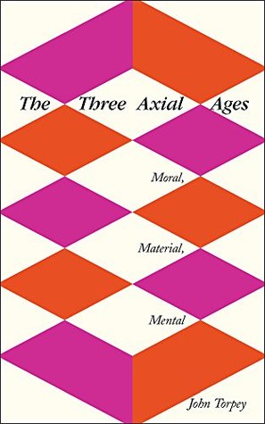 Full Download The Three Axial Ages: Moral, Material, Mental - John Torpey file in PDF