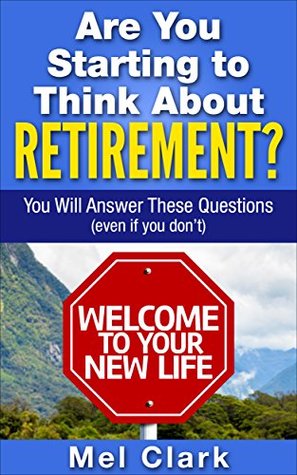 Read Are You Starting to Think About Retirement?: You Will Answer These Questions (even if you don’t) (Retirement Planning Book 1) - Mel Clark | PDF