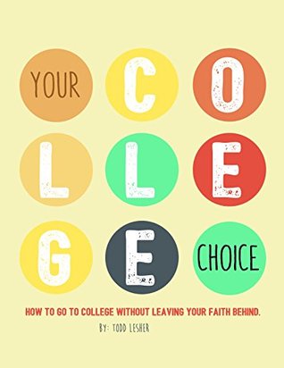 Full Download Your College Choice: How Go To College Without Leaving Your Faith Behind - Todd Lesher | ePub