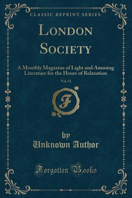 Download London Society, Vol. 53: A Monthly Magazine of Light and Amusing Literature for the Hours of Relaxation (Classic Reprint) - Unknown | ePub