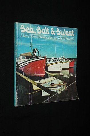 Read Sea, salt & sweat: A story of Nova Scotia and the vast Atlantic fisheries - Nova Scotia Communications and Information Centre | PDF