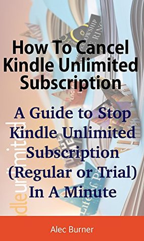 Read How To Cancel Kindle Unlimited Subscription: How to Stop Kindle Unlimited Subscription (Free or Paid) in a Minute (With Screenshots) - Alec Burner | PDF