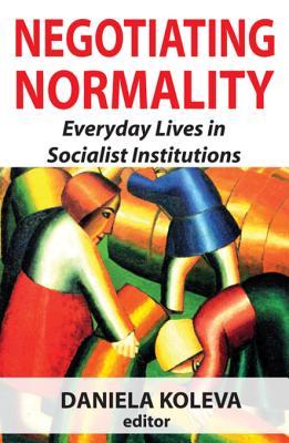 Read Online Negotiating Normality: Everyday Lives in Socialist Institutions - Daniela Koleva file in PDF