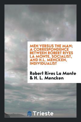 Read Men Versus the Man; A Correspondence Between Robert Rives La Monte, Socialist, and H.L. Mencken, Individualist - Robert Rives La Monte | PDF