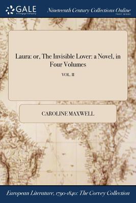 Download Laura: Or, the Invisible Lover: A Novel, in Four Volumes; Vol. II - Caroline Maxwell file in PDF