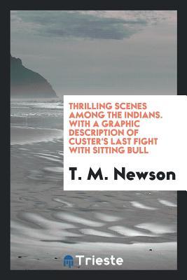 Full Download Thrilling Scenes Among the Indians. with a Graphic Description of Custer's Last Fight with Sitting Bull - T M 1827-1893 Newson file in PDF