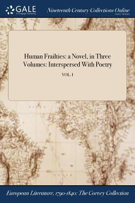 Full Download Human Frailties: A Novel, in Three Volumes: Interspersed with Poetry; Vol. I - Anonymous file in PDF
