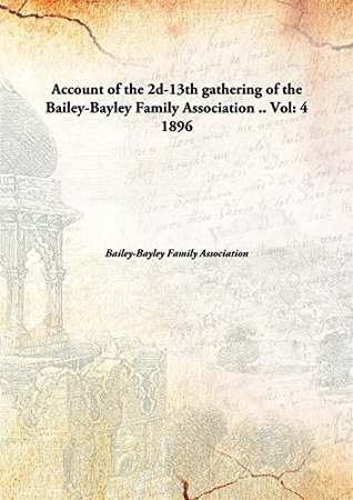 Read Account of the 2d-13th gathering of the Bailey-Bayley Family Association .. - Bailey-Bayley Family Association | ePub