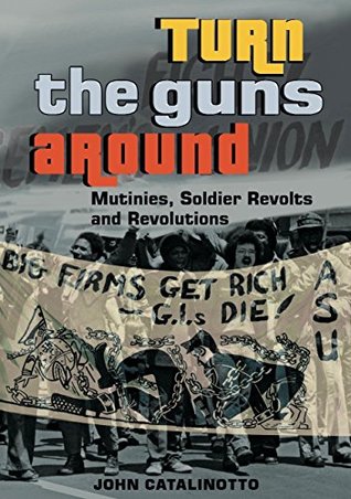 Download Turn the Guns Around: Mutinies, Soldier Revolts and Revolutions - John Catalinotto file in ePub
