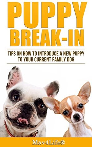 Full Download Puppy Break-In: Tips On How To Introduce A New Puppy To Your Current Family Dog (Mav4Life) - MAV4LIFE file in ePub