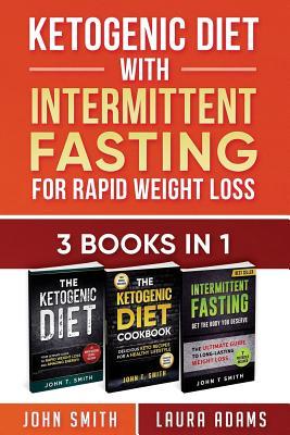 Full Download Ketogenic Diet with Intermittent Fasting for Rapid Weight Loss: 3 Books in 1: Bundle: 100  Delicious Low-Carb Recipes for Amazing Energy - John T. Smith file in ePub