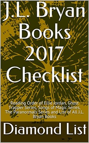 Download J.L. Bryan Books 2017 Checklist: Reading Order of Ellie Jordan, Ghost Trapper Series, Songs of Magic Series, The Paranormals Series and List of All J.L. Bryan Books - Diamond List | PDF