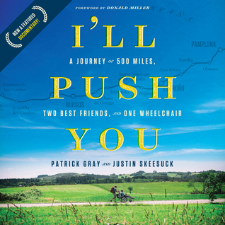 Full Download I'll Push You: A Journey of 500 Miles, Two Best Friends, and One Wheelchair - Patrick Gray | PDF