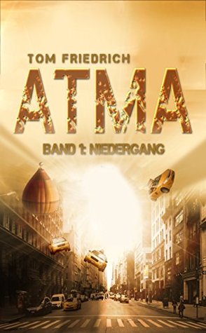 Read Atma - Band 1: Niedergang: (Science Fiction - Dystopie) - Tom Friedrich | ePub