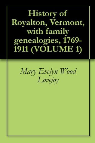 Read Online History of Royalton, Vermont, with family genealogies, 1769-1911 (VOLUME 1) - Mary Evelyn Wood Lovejoy | ePub