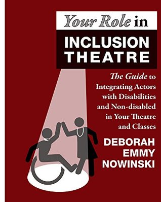 Full Download Your Role in Inclusion Theatre: The Guide to Integrating Actors with Disabilities and Nondisabled in Your Theatre and Classes - Deborah Emmy Nowinski file in PDF