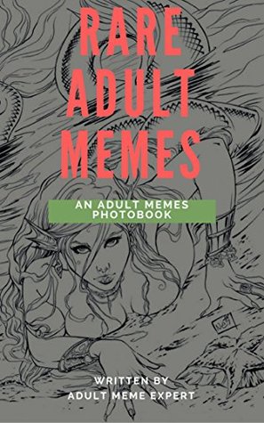 Read Online RARE ADULT XXX MEMES: FUNNY Adult XXX Memes and Pictures Book, FREE MEMES, Adult Pictures, Sexy Memes! - Adult Memes Expert file in ePub