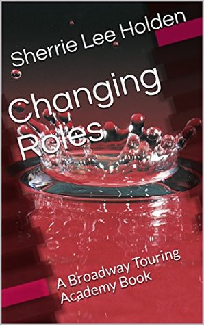 Full Download Changing Roles: A Broadway Touring Academy Book - Sherrie Lee Holden | PDF