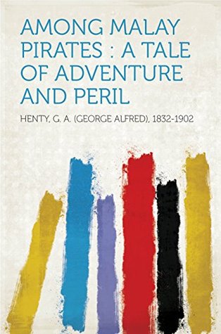Read Among Malay Pirates : a Tale of Adventure and Peril - G.A. Henty file in PDF