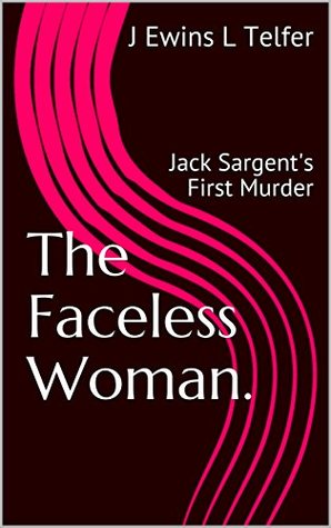 Full Download The Faceless Woman.: Jack Sargent's First Murder (Jack Sargent Series Book 1) - J Ewins L Telfer | PDF