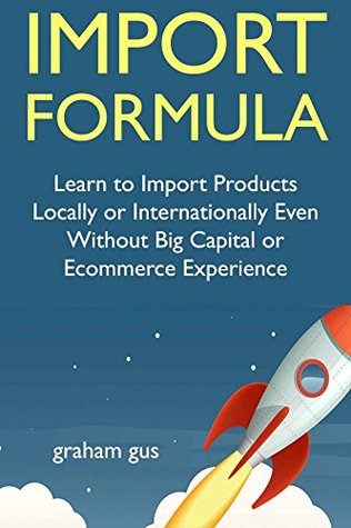 Read Import Formula: Learn to Import Products Locally or Internationally Even Without Big Capital or Ecommerce Experience - Graham Gus | ePub