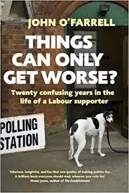 Read Things Can Only Get Worse?: Twenty confusing years in the life of a Labour supporter - John O'Farrell | ePub
