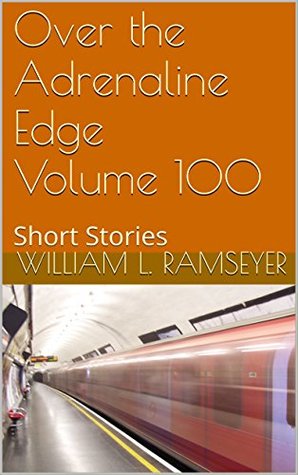 Read Online Over the Adrenaline Edge Volume 100: Short Stories - William L. Ramseyer | PDF